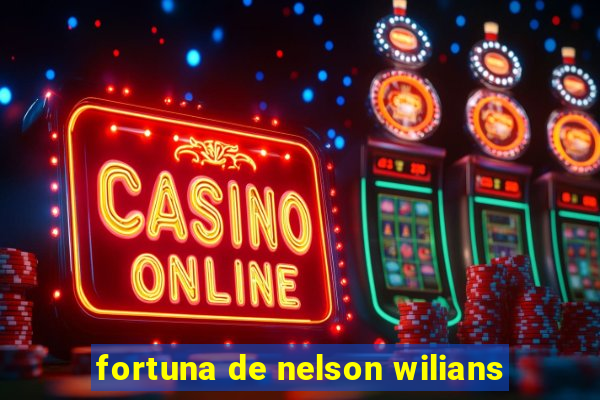 fortuna de nelson wilians